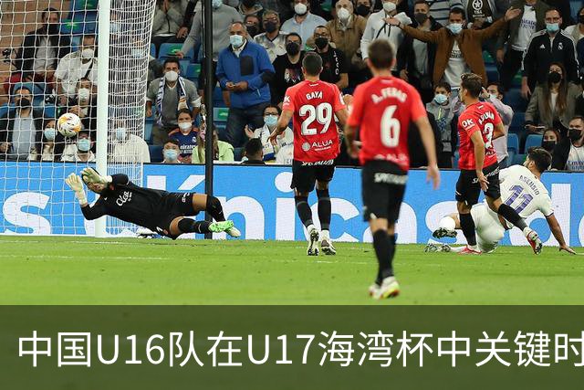 中国U16队在U17海湾杯中关键时刻逆境取胜，强势领跑小组