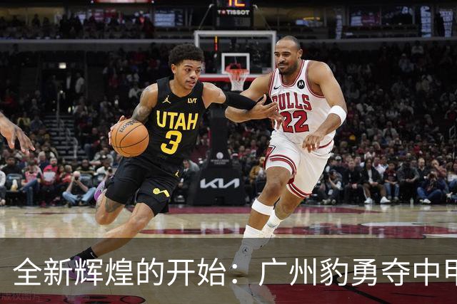 全新辉煌的开始：广州豹勇夺中甲，冲击中超梦成真